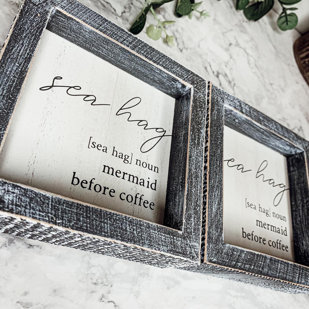 Sea Hag Wooden Sign 5x5 Distressed Gray Frame Funny Morning Mermaid Pre Coffee Decor Plaque