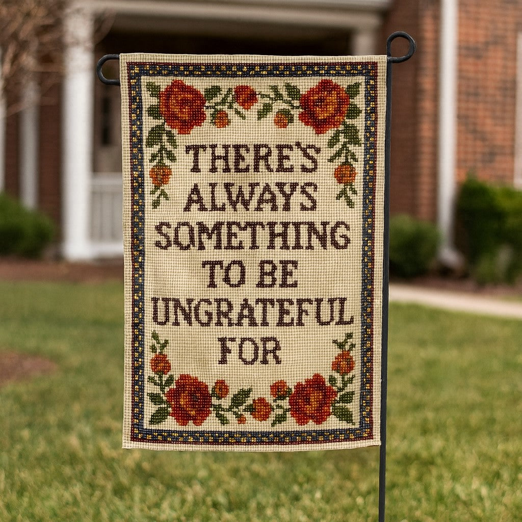 There's Always Something to Be Ungrateful For Garden Flag