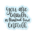 You Are Enough a Thousand Times Enough Vinyl Sticker